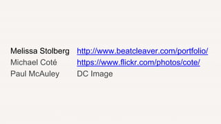 http://www.beatcleaver.com/portfolio/
https://www.flickr.com/photos/cote/
DC Image
Melissa Stolberg
Michael Coté
Paul McAuley
 