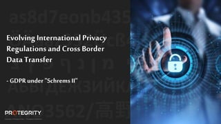 1
1
Evolving International Privacy
Regulations and Cross Border
Data Transfer
- GDPR under "Schrems II"
 