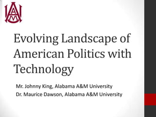 Evolving Landscape of
American Politics with
Technology
Mr. Johnny King, Alabama A&M University
Dr. Maurice Dawson, Alabama A&M University

 