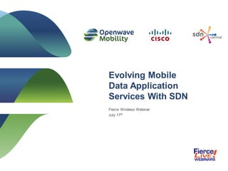 1Copyright 2012 Openwave Mobility
Evolving Mobile
Data Application
Services With SDN
Fierce Wireless Webinar
July 17th
 