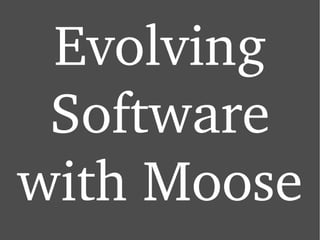 Evolving Software with Moose 