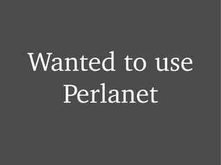 Wanted to use Perlanet 
