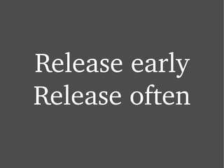 Release early Release often 