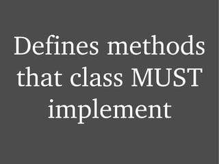 Defines methods that class MUST implement 