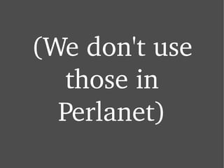(We don't use those in Perlanet) 