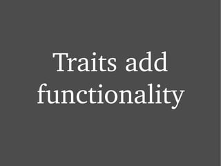 Traits add functionality 