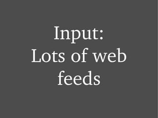 Input: Lots of web feeds 
