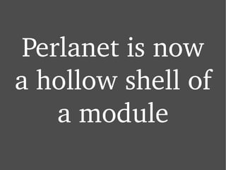 Perlanet is now a hollow shell of a module 