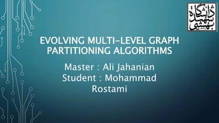 EVOLVING MULTI-LEVEL GRAPH
PARTITIONING ALGORITHMS
Master : Ali Jahanian
Student : Mohammad
Rostami
 
