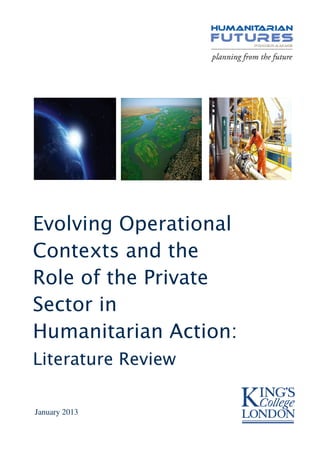 Evolving Operational 
Contexts and the 
Role of the Private 
Sector in 
Humanitarian Action: 
Literature Review 
January 2013 
 