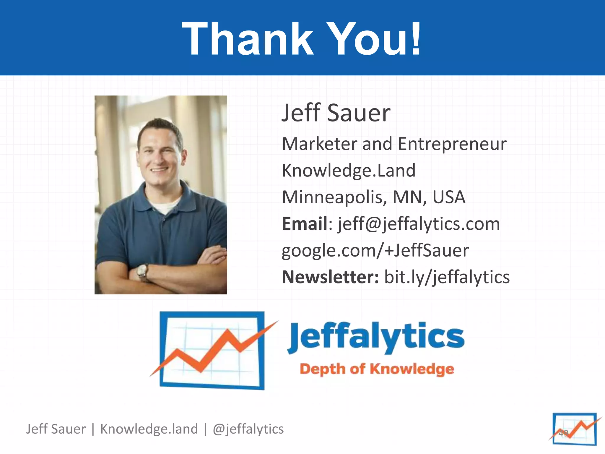 Jeff Sauer | Knowledge.land | @jeffalytics
Thank You!
49
Jeff Sauer
Marketer and Entrepreneur
Knowledge.Land
Minneapolis, MN, USA
Email: jeff@jeffalytics.com
google.com/+JeffSauer
Newsletter: bit.ly/jeffalytics
 