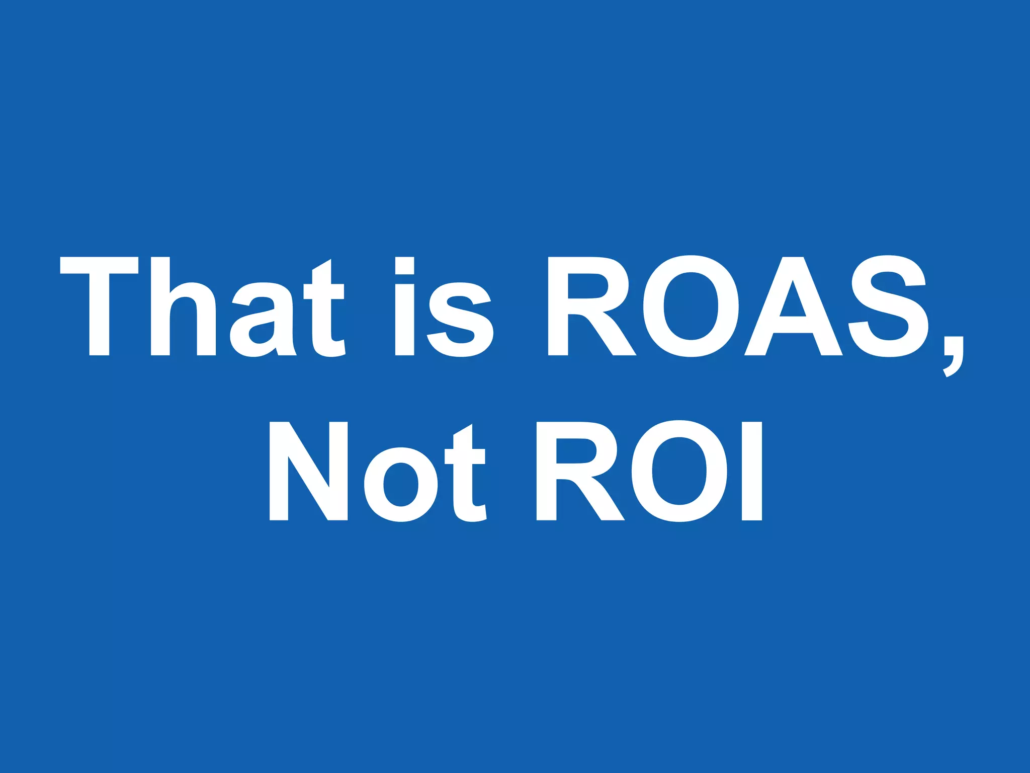 That is ROAS,
Not ROI
 