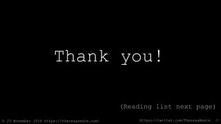 © 23 November 2018 https://theresaneate.com/ https://twitter.com/TheresaNeate
Thank you!
(Reading list next page)
27
 