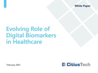 February 2021
Evolving Role of
Digital Biomarkers
in Healthcare
White Paper
 