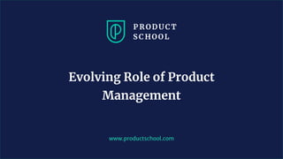 www.productschool.com
Evolving Role of Product
Management
 