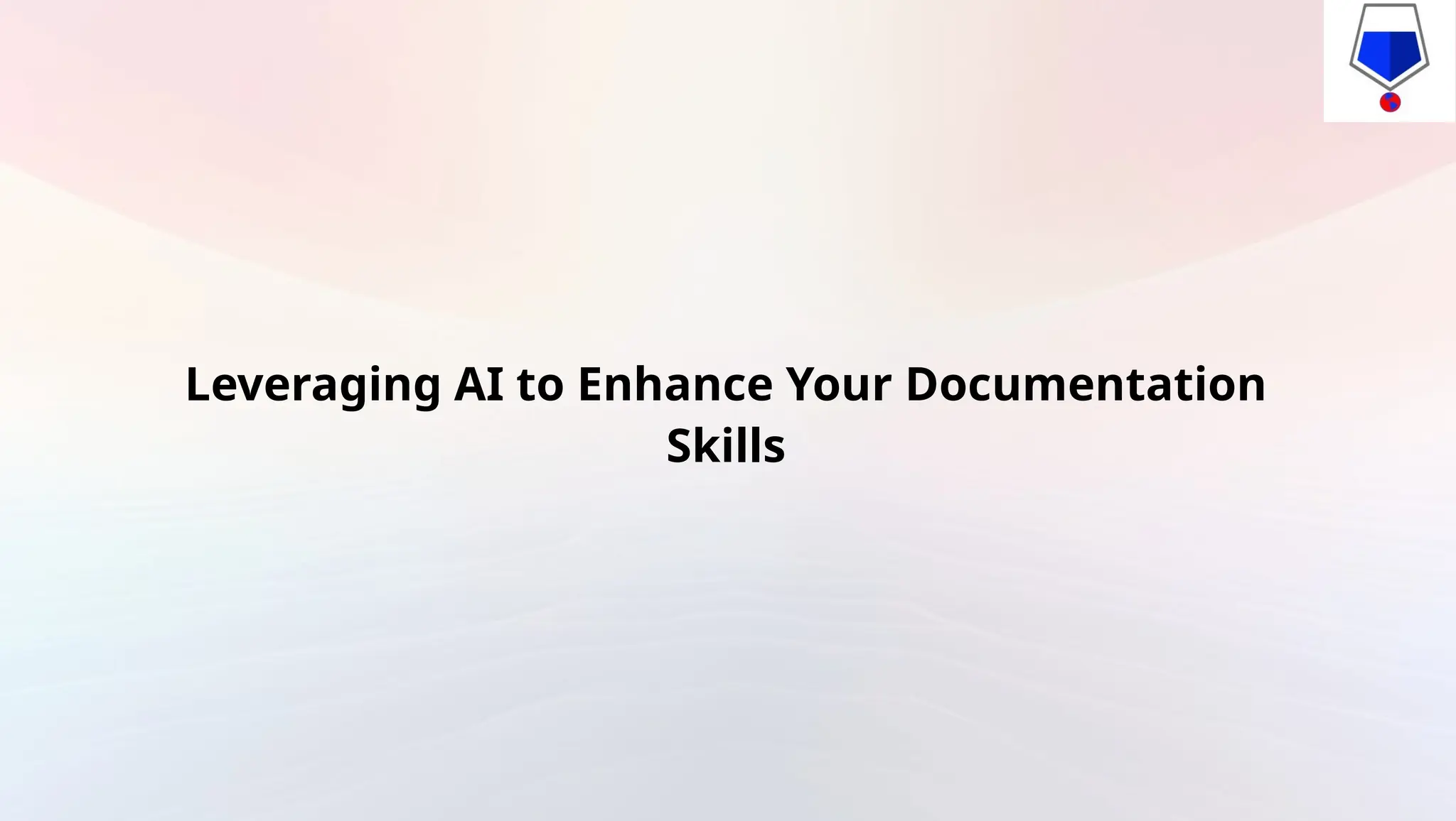 Leveraging AI to Enhance Your Documentation
Skills
 