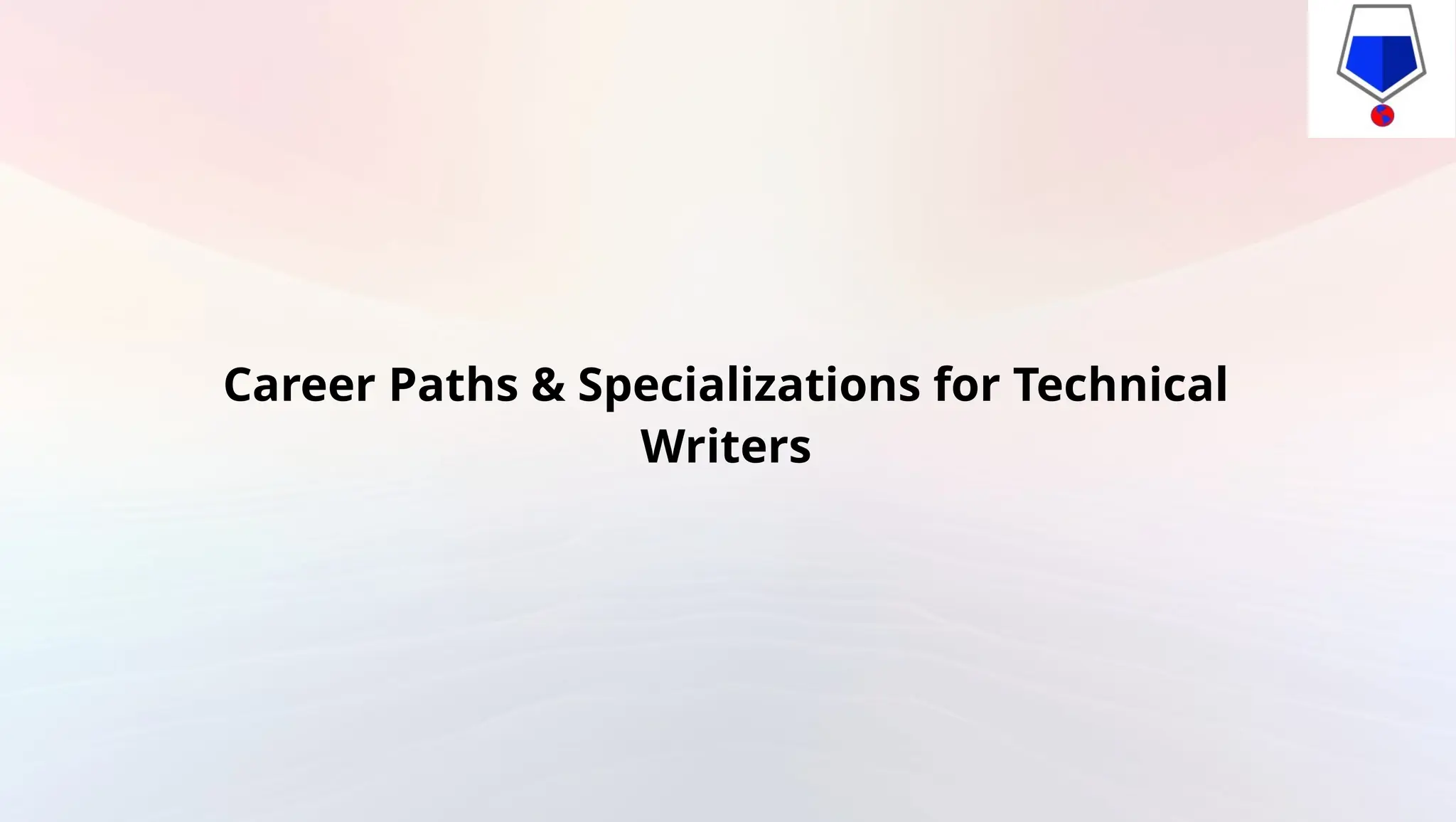 Career Paths & Specializations for Technical
Writers
 
