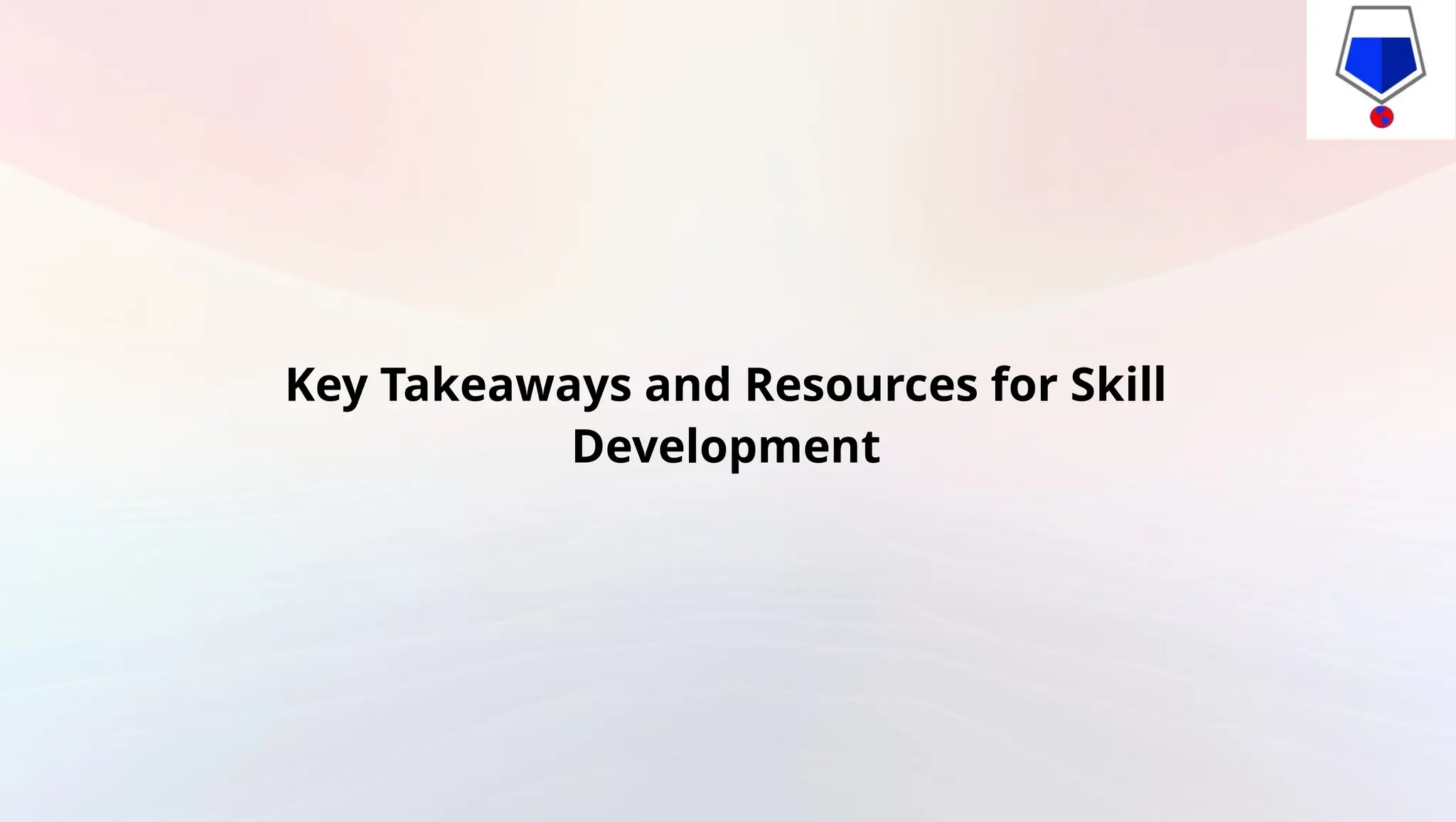 Key Takeaways and Resources for Skill
Development
 