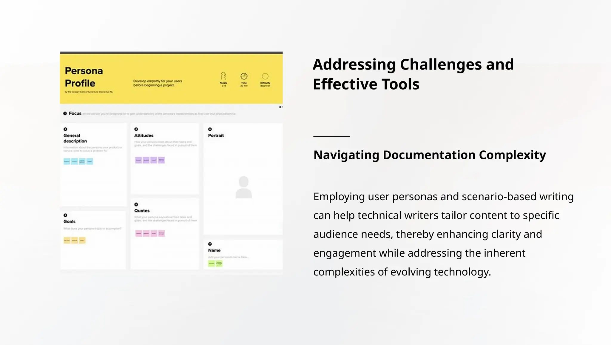 Navigating Documentation Complexity
Employing user personas and scenario-based writing
can help technical writers tailor content to specific
audience needs, thereby enhancing clarity and
engagement while addressing the inherent
complexities of evolving technology.
Addressing Challenges and
Effective Tools
 