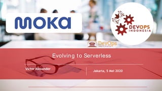 PAGE1
DEVOPSINDONESIA
Victor Alexander
Jakarta, 5 Mei 2020
Evolving to Serverless
 