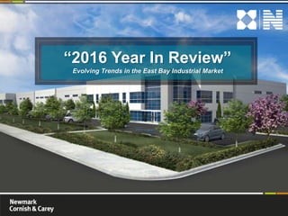 Evolving Trends in the East Bay Industrial Market
“2016 Year In Review”
 