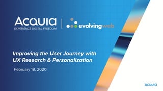 Improving the User Journey with
UX Research & Personalization
February 18, 2020
 