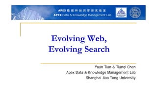 Evolving Web,
        g
Evolving Search
                   Yuan Tian & Tianqi Chen
    Apex Data & Knowledge Management Lab
               Shanghai Jiao Tong University
 