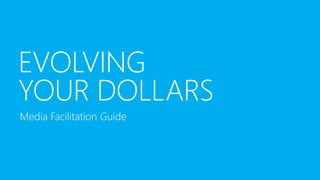 EVOLVING
YOUR DOLLARS
Media Facilitation Guide
 