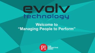 Welcome to
“Managing People to Perform”
 