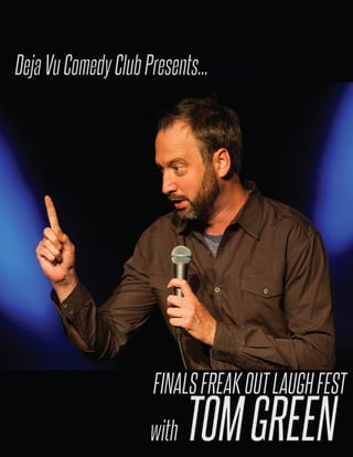 FINALSFREAKOUTLAUGHFEST
DejaVuComedyClubPresents...
with TOMGREEN
 