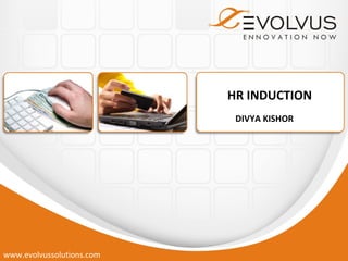 HR INDUCTION
                            DIVYA KISHOR




www.evolvussolutions.com
 