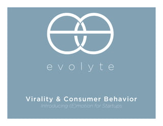 Virality & Consumer Behavior
   Introducing (E)motion for Startups
 