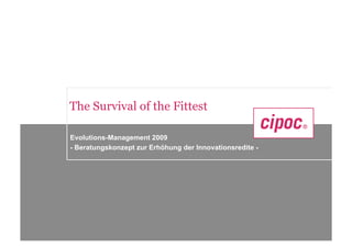 The Survival of the Fittest

Evolutions-Management 2009
- Beratungskonzept zur Erhöhung der Innovationsredite -




                                                      v1.3
 