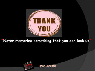 “Never memorize something that you can look up”

 