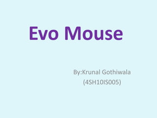 Evo Mouse
By:Krunal Gothiwala
(4SH10IS005)
 