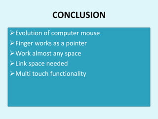 CONCLUSION
Evolution of computer mouse
Finger works as a pointer
Work almost any space
Link space needed
Multi touch functionality
 