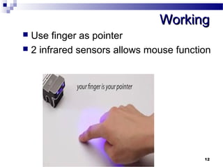 WWoorrkkiinngg 
 Use finger as pointer 
 2 infrared sensors allows mouse function 
12 
 