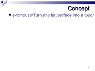 CCoonncceepptt 
 evomouseTurn any flat surface into a touch 3 
 
