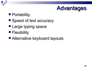 AAddvvaannttaaggeess 
 Portability 
 Speed of text accuracy 
 Large typing space 
 Flexibility 
 Alternative keyboard layouts 
32 
