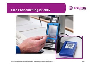 Eine Freischaltung ist aktiv




© 2010 Evonik Energy Services GmbH, System Technologies - Mobile Wartung und Freischaltung mit V-RFID und RFID   Seite | 14
 
