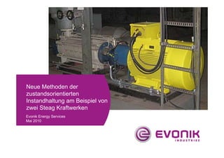 Neue Methoden der
zustandsorientierten
Instandhaltung am Beispiel von
zwei Steag Kraftwerken
Evonik Energy Services
Mai 2010
 