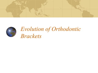 Evolution of Orthodontic
Brackets
 
