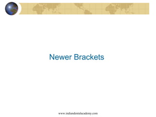 Newer Brackets
www.indiandentalacademy.com
 