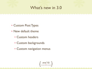 What’s new in 3.0



• Custom Post Types
• New default theme
  • Custom headers
  • Custom backgrounds
  • Custom navigation menus
 
