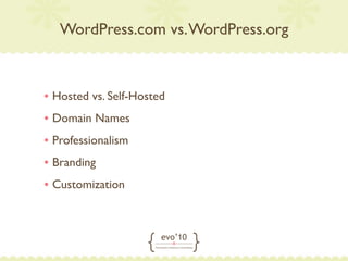 WordPress.com vs. WordPress.org



• Hosted vs. Self-Hosted
• Domain Names
• Professionalism
• Branding
• Customization
 
