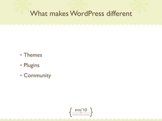 What makes WordPress different




• Themes
• Plugins
• Community
 
