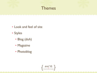 Themes



• Look and feel of site
• Styles
  • Blog (duh)
  • Magazine
  • Photoblog
 