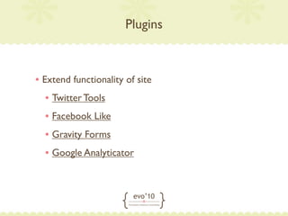 Plugins



• Extend functionality of site
  • Twitter Tools
  • Facebook Like
  • Gravity Forms
  • Google Analyticator
 
