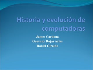James Cardona Geovany Rojas Arias Daniel Giraldo 