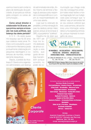 vivemos mesmo sem contar no       do administrador de então. An-      municação que chega onde
plano de distribuição de publi-   tes mesmo de terminar a Teo-        nós não conseguimos entrar...
cidade, já que para as notícias   logia já passava para respon-       por todas estas razões a nos-
grátis entopem os canais de       der à correspondência e cum-        sa imaginação tem-se multipli-
comunicação...                    prir as responsabilidades de        cado para conseguir que “a
                                  uma casa aberta...                  defesa” seja um semanário fiel
    Como actual director e              Logo que fui ordenado de      ao seu estatuto editorial que
colaborador há 30 anos, em        presbítero, a minha nomeação foi    leve, cada semana, até aos lei-
que primou sempre a inova-        para me dedicar a tempo inteiro     tores uma informação verda-
ção nas suas políticas, que       (parcial, porque já leccionava) à   deira e uma esperança renova-
balanço faz deste período?        SIRE, a que pertence “a defesa”.    da, porque inspirada no evan-
    A. S. S. - Às vezes quase           Orgulho-me de dizer que       gelho de Jesus.
me esqueço que há 30 anos         de 1977 até
que colaboro neste jornal. Pri-   hoje me te-
meiro como estudante a quem       nho dedicado
o Monsenhor Mendeiros pedia       de alma e co-
pontualmente colaboração em       ração a esta
pequenas reportagens e co-        tarefa, que
berturas de reuniões, nomea-      gosto de rea-
damente desportivas.              lizar, mas tam-
    Depois, a pedido do Arce-     bém porque
bispo D. David como organiza-     acredito no
dor administrativo, por doença    poder da co-




                                                 13
 